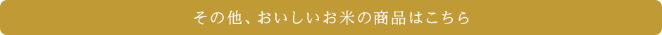 その他、おいしいお米の商品はこちら