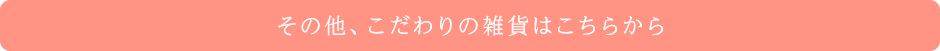 その他、こだわりの雑貨の商品はこちら